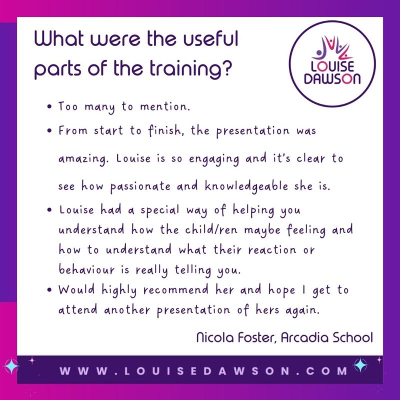 Graphic with the text What were the most useful parts of the presentation? Too many to mention. From start to finish the presentation was amazing. Louise is so engaging and it’s clear to see how passionate and knowledgeable she is. Louise had a special way of helping you understand how your child/ren maybe feeling and how to understand what their reaction or behaviour is really telling you. Would highly recommend her and hope I get to attend another presentation of hers again.
