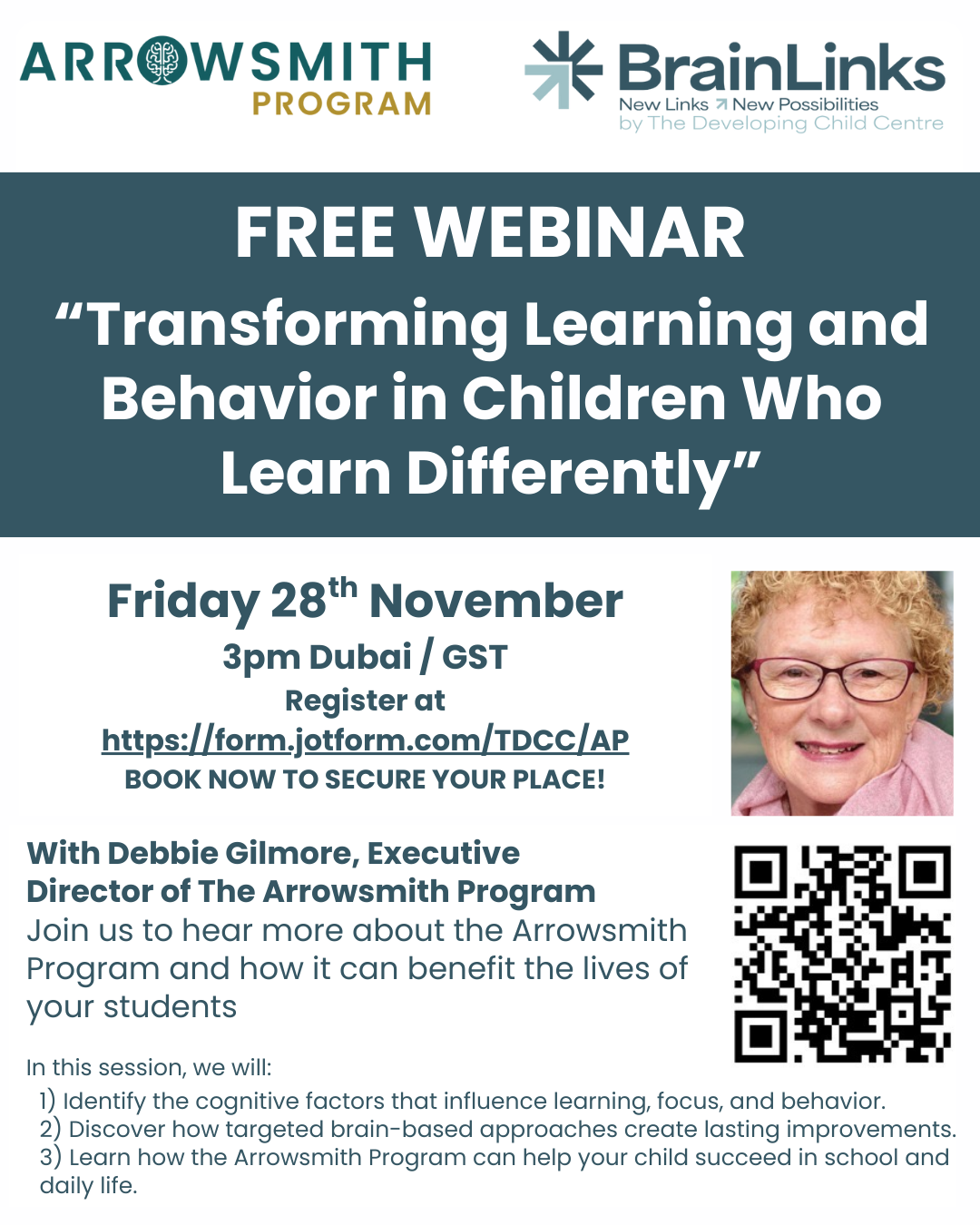 An image showing details of the FREE webinar that will be delivered by Debbie Gilmore, Executive Director of the Arrowsmith Program and hosted by BrainLinks by TDCC. The webinar is called "Transforming Learning and Behavior in Children Who Learn Differently". The webinar will be at 3pm GST/UAE on Friday 28th November. The image includes joining details, and a summary of the topics that will be covered. Those details are also included in the event listing page.